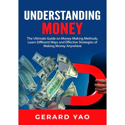 预订 Understanding Money: The Ultimate Guide on Money Making Methods, Learn Different Ways and Effective Strategies of M