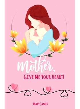 预订 Mother, Give Me Your Heart!: How to Be a Better Mother Book for Latter-day Saints (LDS): 9780996626750