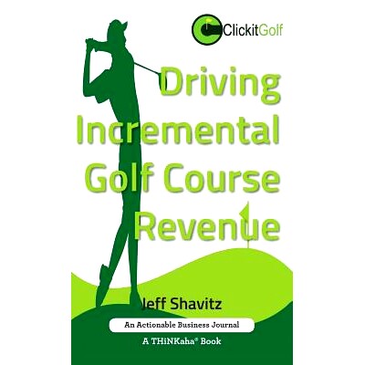 预订 Driving Incremental Golf Course Revenue: Tee Up Your Winning Business Strategy for Generating Incremental Revenue f