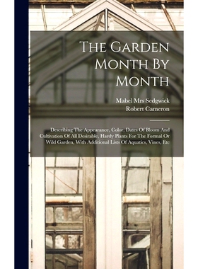 预订 The Garden Month By Month; Describing The Appearance, Color, Dates Of Bloom And Cultivation Of All Desirable, Hardy