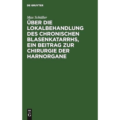 预订 Über die Lokalbehandlung des chronischen Blasenkatarrhs, ein Beitrag zur Chirurgie der Harnorgane: 9783111296821