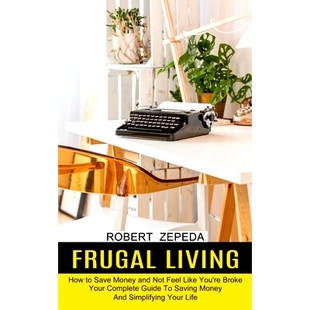 预订 Frugal Living: Your Complete Guide To Saving Money And Simplifying Your Life (How to Save Money and Not Feel Like Y