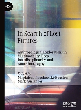 【预订】In Search of Lost Futures: Anthropological Explorations in Multimodality, Deep Interdi 9783030630058