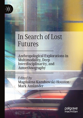 【预订】In Search of Lost Futures: Anthropological Explorations in Multimodality, Deep Interdi 9783030630058
