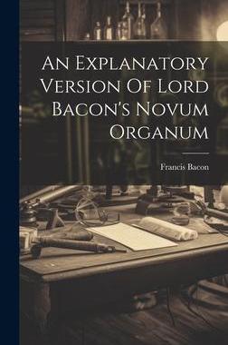 [预订]An Explanatory Version Of Lord Bacon’s Novum Organum 9781020976216