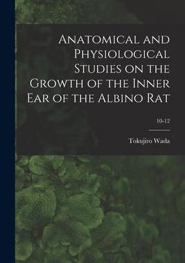 [预订]Anatomical and Physiological Studies on the Growth of the Inner Ear of the Albino Rat; 10-12 9781013589546