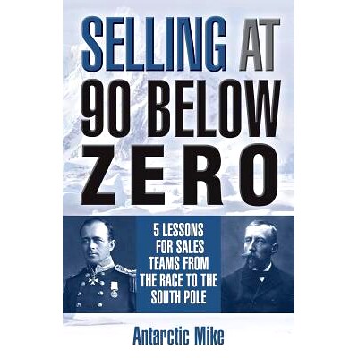 预订 Selling at 90 Below Zero: 5 Lessons for Sales Teams from the Race to the South Pole: 9781941870952