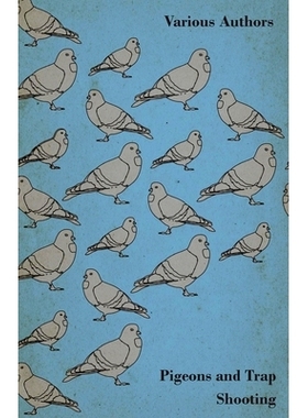 预订 Pigeons and Trap Shooting - With Chapters on Pigeons, Setting Up Traps, Shooting from Traps, the Age for Pigeon Sho