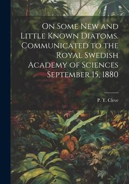 [预订]On Some new and Little Known Diatoms. Communicated to the Royal Swedish Academy of Sciences Septembe 9781021484826
