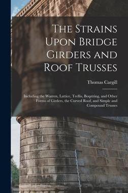 [预订]The Strains Upon Bridge Girders and Roof Trusses: Including the Warren, Lattice, Trellis, Boqstring, 9781016561488