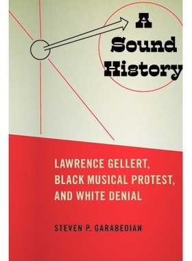 预订 A Sound History: Lawrence Gellert, Black Musical Protest, and White Denial 声音史：劳伦斯 盖勒特，黑人音乐抗议和白