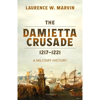 预订 The Damietta Crusade, 1217-1221: A Military History 达米埃塔十字军东征，1217-1221：军事史: 9780198916178