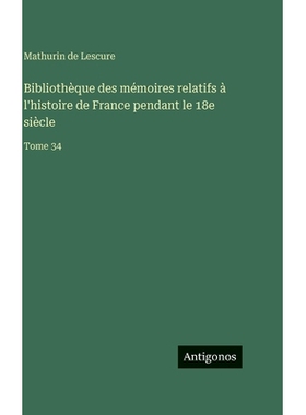 预订 Bibliothèque des mémoires relatifs à l’histoire de France pendant le 18e siècle: Tome 34: 9783388562964