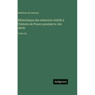 预订 Bibliothèque des mémoires relatifs à l’histoire de France pendant le 18e siècle: Tome 34: 9783388562964