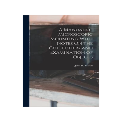 [预订]A Manual of Microscopic Mounting With Notes On the Collection and Examination of Objects 9781018041100