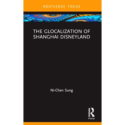 预订 The Glocalization of Shanghai Disneyland 上海迪士尼乐园的全球本土化: 9780367675882