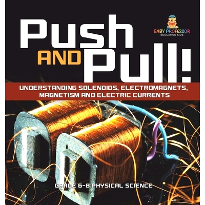 预订 Push and Pull! Understanding Solenoids, Electromagnets, Magnetism and Electric Currents Grade 6-8 Physical Science: