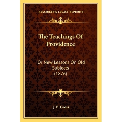 预订 The Teachings Of Providence: Or New Lessons On Old Subjects (1876): 9781165696765