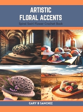 预订 Artistic Floral Accents: Spiral Swirl Flower Crochet Book: 9798873806720