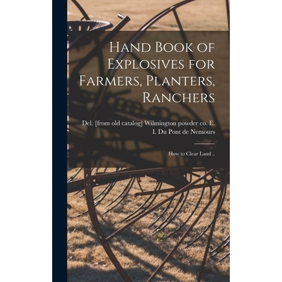 预订 Hand Book of Explosives for Farmers, Planters, Ranchers; how to Clear Land .. 9781016358224