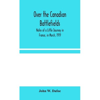 预订 Over the Canadian Battlefields: Notes of a Little Journey in France, in March, 1919: 9789354045585