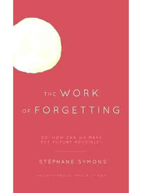 预订 The Work of Forgetting: Or, How Can We Make the Future Possible? 忘记的工作：或者，我们如何才能使未来成为可能？: 97