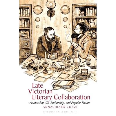 预订 Late Victorian Literary Collaboration: Authorship, Co-Authorship and Popular Fiction 维多利亚晚期文学合作：作者、共
