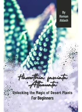 预订 Haworthia fasciata ’Attenuata’: Unlocking the Magic of Desert Plants, For Beginners: 9798870670270
