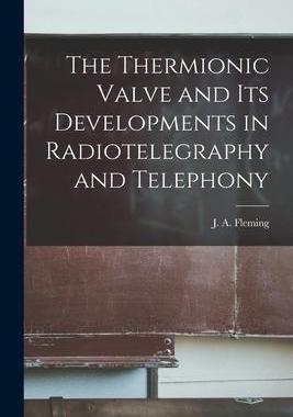 [预订]The Thermionic Valve and Its Developments in Radiotelegraphy and Telephony 9781015773448