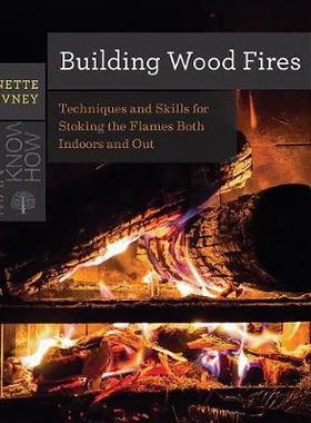 预订 Building Wood Fires: Techniques and Skills for Stoking the Flames Both Indoors and Out 建造木材火灾：室内和室外生火