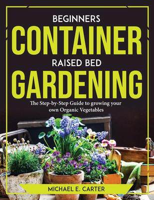 [预订]Beginners Container Raised Bed Gardening: The Step-by-Step Guide to growing your own Organic Vegetab 9781804773567