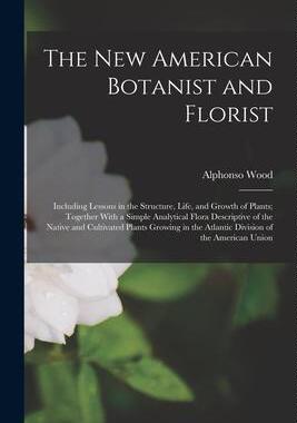 [预订]The New American Botanist and Florist: Including Lessons in the Structure, Life, and Growth of Plant 9781019088708