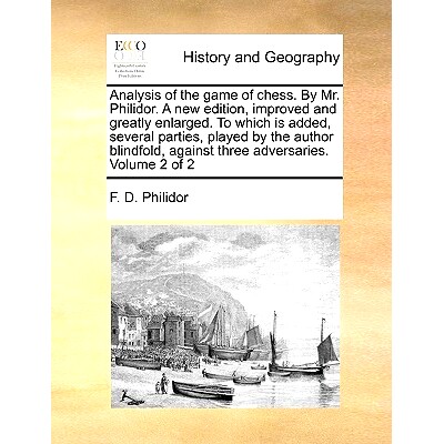 预订 Analysis of the Game of Chess. by Mr. Philidor. a New Edition, Improved and Greatly Enlarged. to Which Is Added, Se