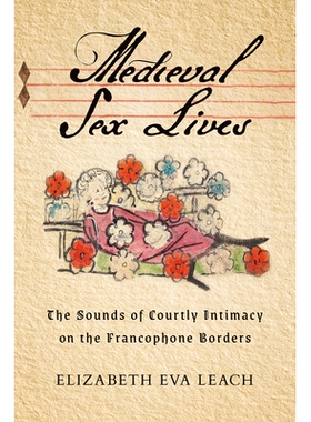 预订 Medieval Sex Lives: The Sounds of Courtly Intimacy on the Francophone Borders 中世纪的性生活：法语边界上的宫廷亲密