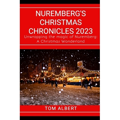 预订 Nuremberg’s Christmas Chronicles 2023: Unwrapping the magic of Nuremberg: A Christmas Wonderland: 9798871145814