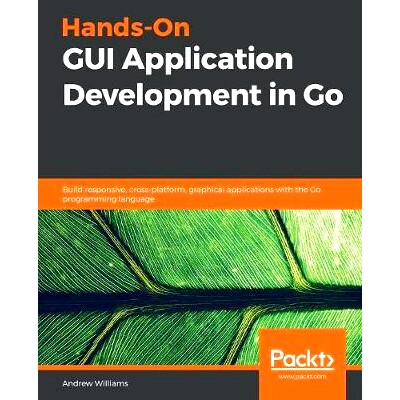 预订 Hands-On GUI Application Development in Go 在Go中实践Gui应用程序开发: 9781789138412