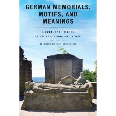 预订 German Memorials, Motifs, and Meanings: A Cultural History in Bronze, Wood, and Stone 德国纪念碑、图案和意义：青铜