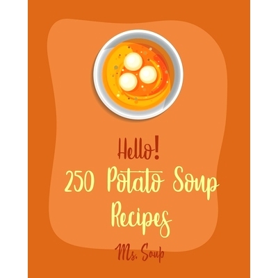 预订 Hello! 250 Potato Soup Recipes: Best Potato Soup Cookbook Ever For Beginners [Soup Dumpling Book, Pumpkin Soup Reci