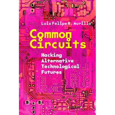 预订 Common Circuits: Hacking Alternative Technological Futures 通用电路：破解替代技术的未来: 9781503640603
