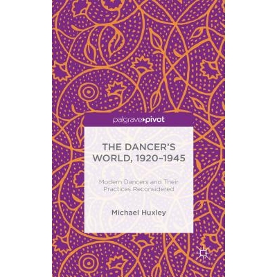 预订 The Dancer’s World, 1920 - 1945: Modern Dancers and their Practices Reconsidered: 9781137439208