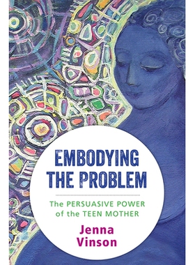 预订 Embodying the Problem: The Persuasive Power of the Teen Mother 表现的问题：青少年母亲的说服力: 9780813591001