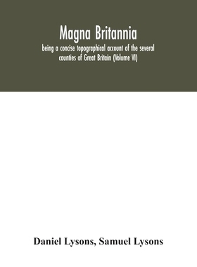 预订 Magna Britannia; being a concise topographical account of the several counties of Great Britain (Volume VI): 978935
