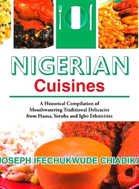 预订 Nigerian Cuisines: A Historical Compilation of Mouthwatering Traditional Delicacies from Hausa, Yoruba and Igbo Eth