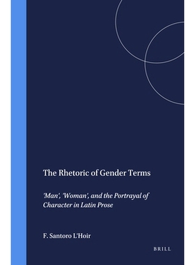 预订 The Rhetoric of Gender Terms: ’Man’, ’Woman’, and the Portrayal of Character in Latin Prose 性别修辞学：拉丁文