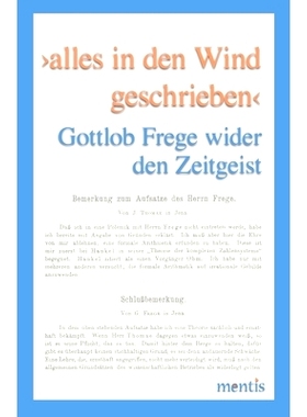 预订 ›alles in den Wind geschrieben‹: Gottlob Frege wider den Zeitgeist 写在风中的一切--戈特洛布-弗雷格对时代精神的反