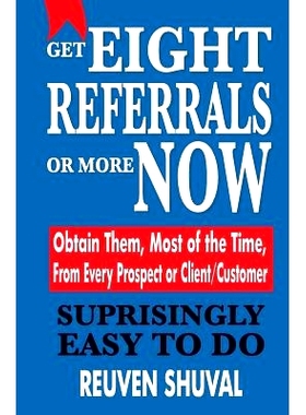 预订 Get Eight Referrals or More Now: Obtain Them, Most of the Time, From Every Prospect or Client/Customer: 97814948730