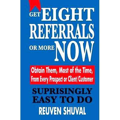 预订 Get Eight Referrals or More Now: Obtain Them, Most of the Time, From Every Prospect or Client/Customer: 97814948730