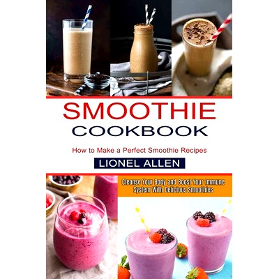 预订 Smoothie Cookbook: Cleanse Your Body and Boost Your Immune System With Delicious Smoothies (How to Make a Perfect S