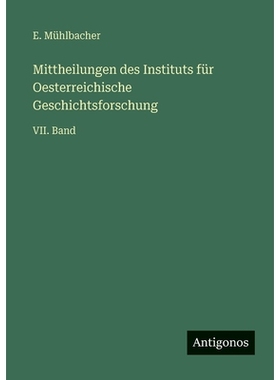 预订 Mittheilungen des Instituts für Oesterreichische Geschichtsforschung: VII. Band: 9783563992777
