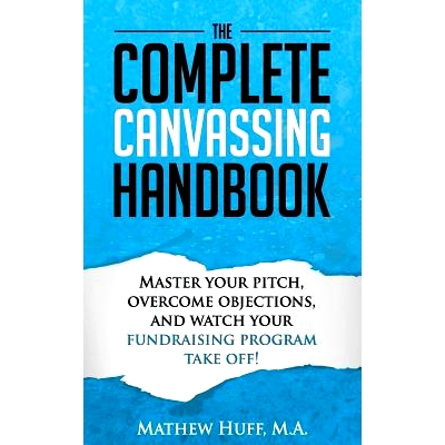 预订 The Complete Canvassing Handbook: Master your Pitch, Overcome Objections, and Watch your Fundraising Program Take O
